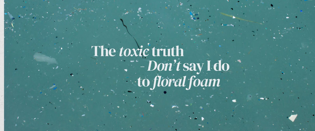 The Toxic Truth: Why You Should Have Floral Foam-Free Wedding Flowers